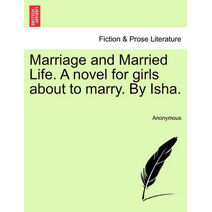 Marriage and Married Life. a Novel for Girls about to Marry. by Isha.