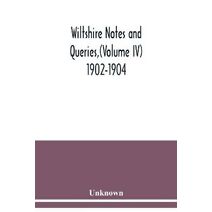 Wiltshire Notes and Queries, (Volume IV) 1902-1904,