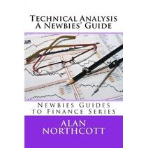 Technical Analysis A Newbies' Guide (Newbies Guides to Finance)