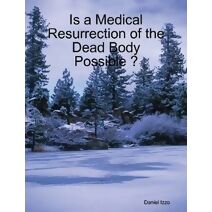 Is a Medical Resurrection of the Dead Body Possible ?