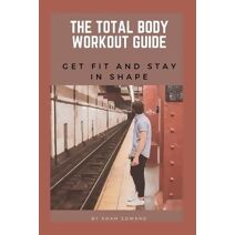 Total Body Workout Guide (Health and Fitness)