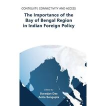 Contiguity, Connectivity and Access The Importance of the Bay of Bengal Region in Indian Foreign Policy