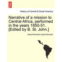 Narrative of a mission to Central Africa, performed in the years 1850-51. [Edited by B. St. John.]