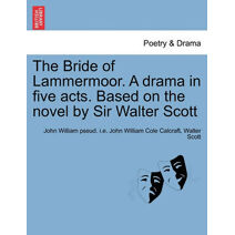Bride of Lammermoor. a Drama in Five Acts. Based on the Novel by Sir Walter Scott