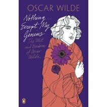 Nothing . . . Except My Genius: The Wit and Wisdom of Oscar Wilde