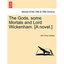 Gods, Some Mortals and Lord Wickenham. [A Novel.]