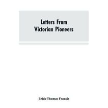 Letters From Victorian Pioneers; Being a Series of Papers on the Early Occupation of the Colony, the Aborigines