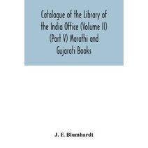 Catalogue of the Library of the India Office (Volume II) (Part V) Marathi and Gujarati Books