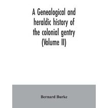 genealogical and heraldic history of the colonial gentry (Volume II)