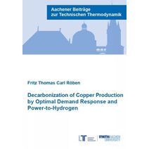 Decarbonization of Copper Production by Optimal Demand Response and Power-to-Hydrogen (Aachener Beiträge zur Technischen Thermodynamik)