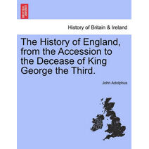 History of England, from the Accession to the Decease of King George the Third.