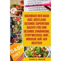 Kochbuch der Dash Diat, Koestliche gesunde Superfood dachte fur eine gesunde Ernahrung, Stoffwechsel-Diat, Indische Diat Auf Deutsch
