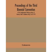 Proceedings of the Third Biennial Convention of the Amalgamated Clothing workers of America, Held in Baltimore May 3 to 8 1919