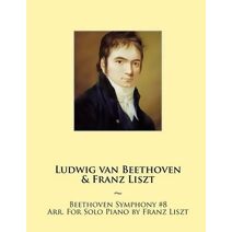 Beethoven Symphony #8 Arr. For Solo Piano by Franz Liszt (Beethoven Symphonies for Piano Solo Sheet Music)