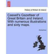 Cassell's Gazetteer of Great Britain and Ireland. With numerous illustrations and sixty maps.