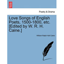Love Songs of English Poets, 1500-1800, Etc. [Edited by W. R. H. Caine.]