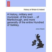 history, military and municipal, of the town ... of Marlborough, and more generally of the entire Hundred of Selkley.