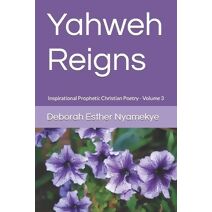 Yahweh Reigns (Yahweh Reigns - Inspirational Prophetic Chrisian Poetry)