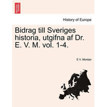 Bidrag Till Sveriges Historia, Utgifna AF Dr. E. V. M. Vol. 1-4.
