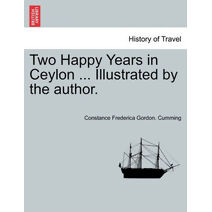 Two Happy Years in Ceylon ... Illustrated by the author. Vol. I.