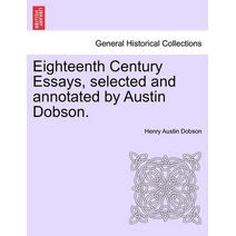 Eighteenth Century Essays, Selected and Annotated by Austin Dobson.