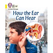 How the Ear Can Hear (Collins Big Cat Phonics for Letters and Sounds)
