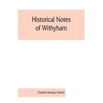 Historical notes of Withyham, Hartfield and Ashdown Forest; together with the history of the Sackville family