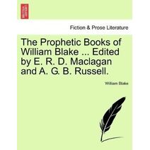 Prophetic Books of William Blake ... Edited by E. R. D. Maclagan and A. G. B. Russell. (British Library Historical Print Collections. Fiction & Pros)
