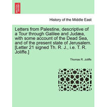 Letters from Palestine, Descriptive of a Tour Through Galilee and Jud A, with Some Account of the Dead Sea, and of the Present State of Jerusalem. [Letter 21 Signed Th. R. J., i.e. T. R. Jol