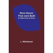 New House That Jack Built. An Original American Version