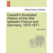 Cassell's Illustrated History of the War between France and Germany, 1870-1871. Vol. I.
