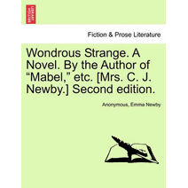 Wondrous Strange. a Novel. by the Author of "Mabel," Etc. [Mrs. C. J. Newby.] Second Edition.