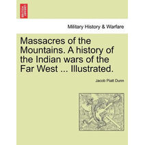Massacres of the Mountains. A history of the Indian wars of the Far West ... Illustrated.