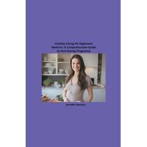 Healthy Eating for Expectant Mothers (Shape Your Health: A Guide to Healthy Eating and Exercise)