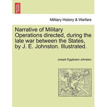 Narrative of Military Operations directed, during the late war between the States, by J. E. Johnston. Illustrated.