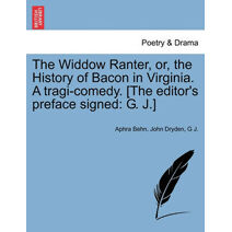 Widdow Ranter, Or, the History of Bacon in Virginia. a Tragi-Comedy. [The Editor's Preface Signed