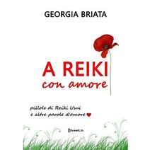Reiki con amore - Pillole di Reiki Usui e altre parole d'amore