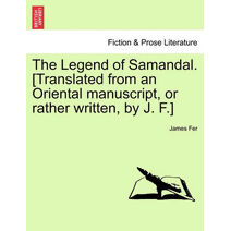 Legend of Samandal. [Translated from an Oriental Manuscript, or Rather Written, by J. F.]