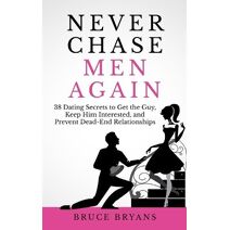 Never Chase Men Again (Smart Dating Books for Women)