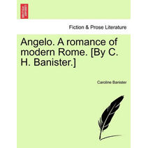 Angelo. A romance of modern Rome. [By C. H. Banister.]