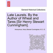 Late Laurels. by the Author of Wheat and Tares [Sir Henry Stewart Cunningham].