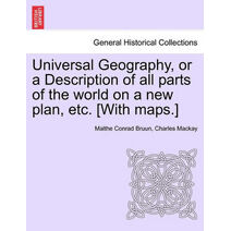 Universal Geography, or a Description of all parts of the world on a new plan, etc. [With maps.]