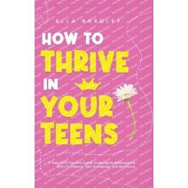 How to Thrive in Your Teens (Teen Girl Guides)