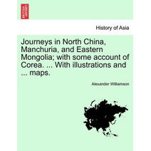 Journeys in North China, Manchuria, and Eastern Mongolia; With Some Account of Corea. ... with Illustrations and ... Maps. Vol. II
