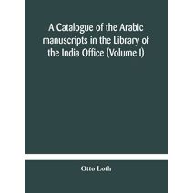 catalogue of the Arabic manuscripts in the Library of the India Office (Volume I)
