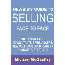 Newbie's Guide to Selling Face-to-Face (Sales How-To for New Startups and Entrepreneurs)