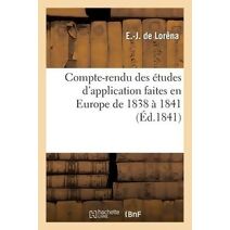 Compte-Rendu Des Etudes d'Application Faites En Europe de 1838 A 1841