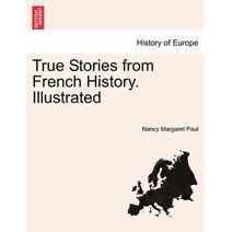 True Stories from French History. Illustrated