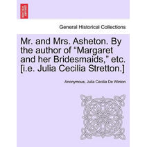 Mr. and Mrs. Asheton. by the Author of "Margaret and Her Bridesmaids," Etc. [I.E. Julia Cecilia Stretton.]