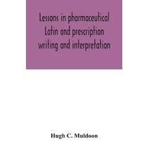 Lessons in pharmaceutical Latin and prescription writing and interpretation